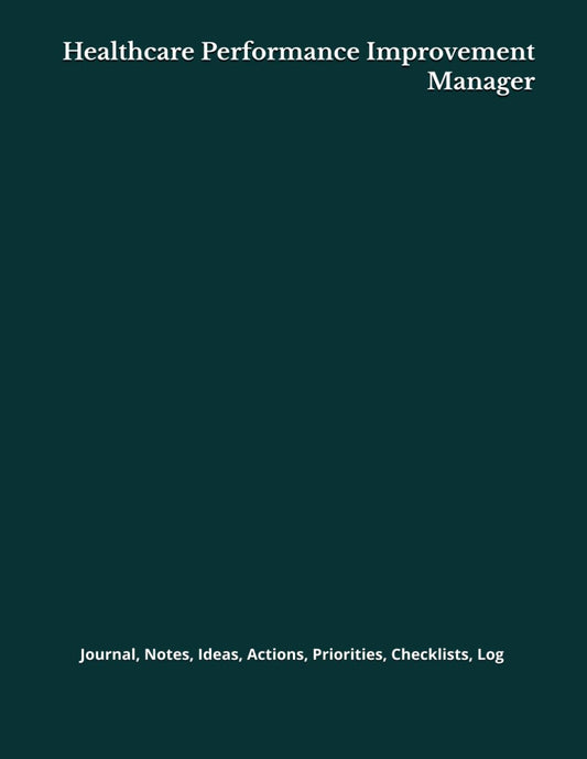 Healthcare Performance Improvement Manager: Journal, Notes, Ideas, Actions, Priorities, Checklists, Log | Tool for Daily Goal Setting Tracker | Time ... | Project Office Book Gifts for Meetings