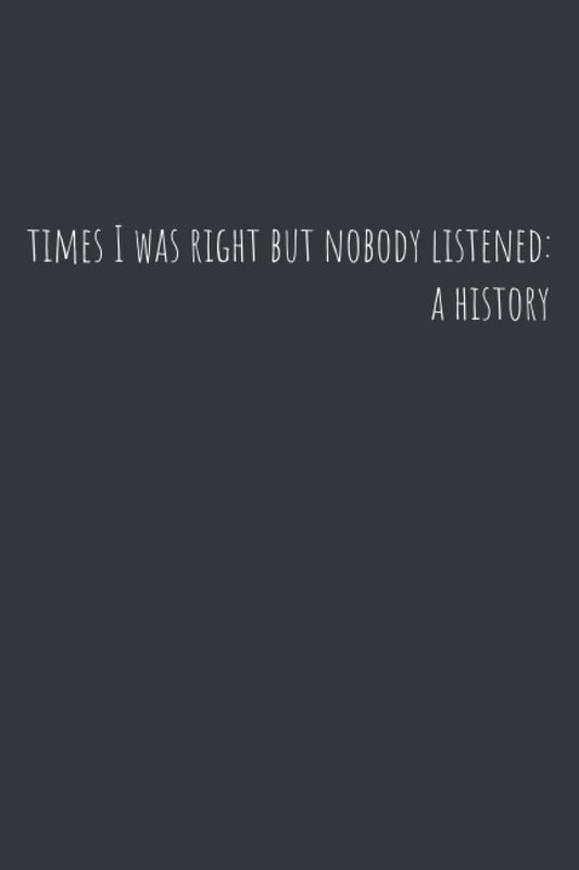 Times I Was Right But Nobody Listened: A History - Meeting Notes Notebook: A Funny Notebook for Meeting Notes